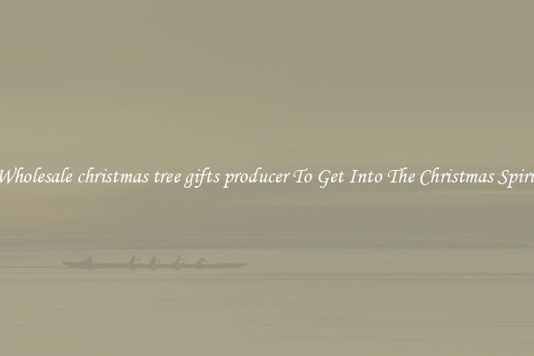 Wholesale christmas tree gifts producer To Get Into The Christmas Spirit