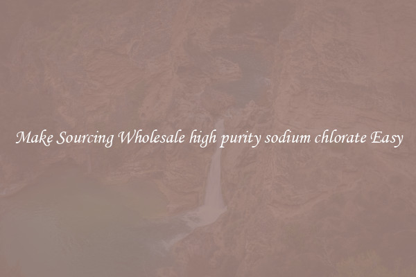 Make Sourcing Wholesale high purity sodium chlorate Easy