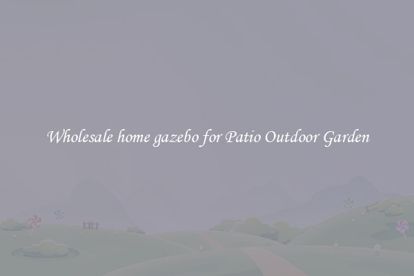 Wholesale home gazebo for Patio Outdoor Garden