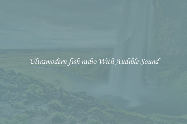 Ultramodern fish radio With Audible Sound