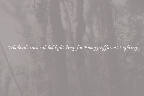 Wholesale corn cob led light lamp for Energy Efficient Lighting