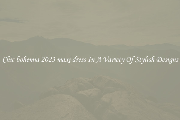 Chic bohemia 2023 maxi dress In A Variety Of Stylish Designs