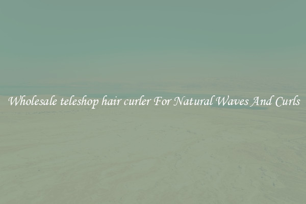 Wholesale teleshop hair curler For Natural Waves And Curls