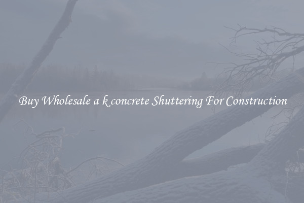 Buy Wholesale a k concrete Shuttering For Construction