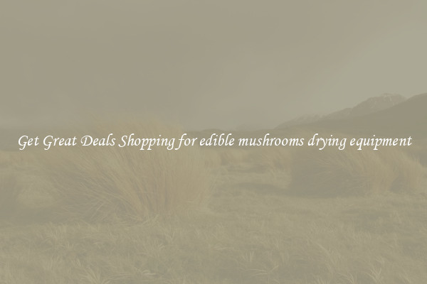 Get Great Deals Shopping for edible mushrooms drying equipment