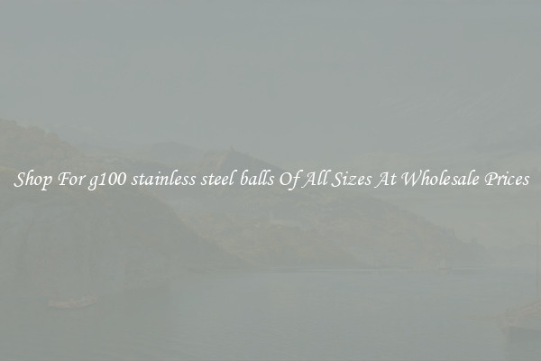 Shop For g100 stainless steel balls Of All Sizes At Wholesale Prices