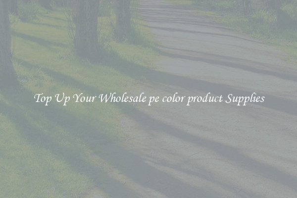 Top Up Your Wholesale pe color product Supplies
