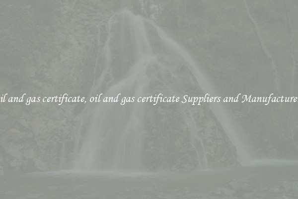 oil and gas certificate, oil and gas certificate Suppliers and Manufacturers