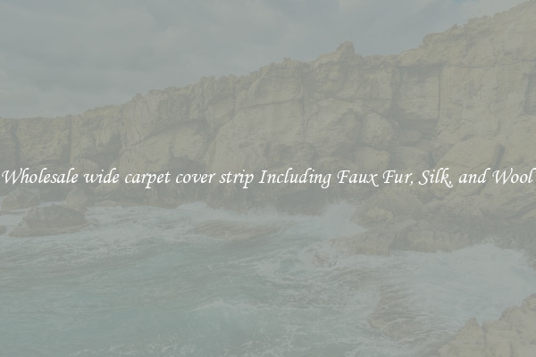 Wholesale wide carpet cover strip Including Faux Fur, Silk, and Wool 