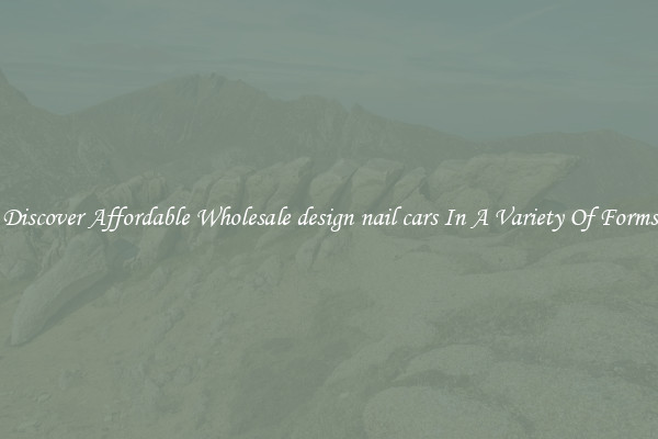 Discover Affordable Wholesale design nail cars In A Variety Of Forms