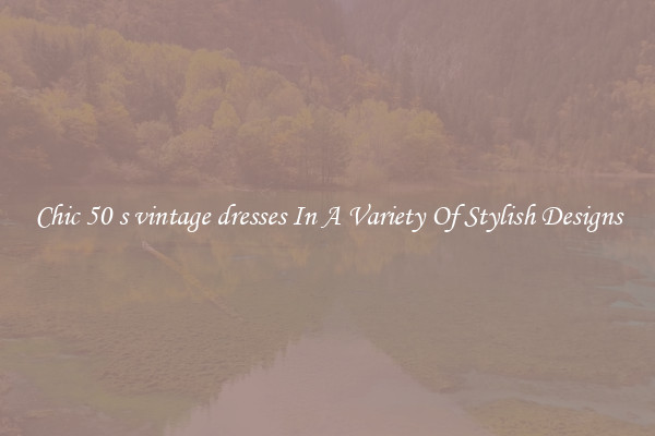 Chic 50 s vintage dresses In A Variety Of Stylish Designs