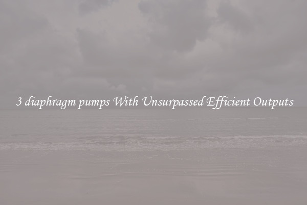 3 diaphragm pumps With Unsurpassed Efficient Outputs