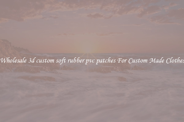 Wholesale 3d custom soft rubber pvc patches For Custom Made Clothes