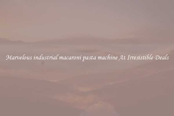 Marvelous industrial macaroni pasta machine At Irresistible Deals
