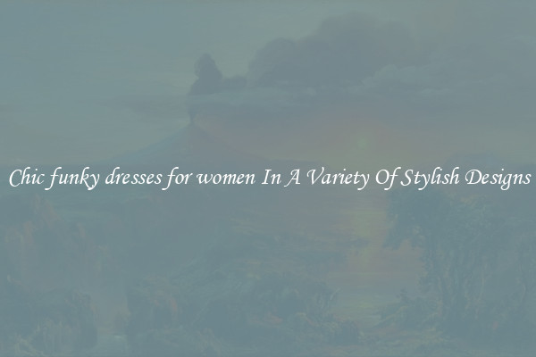 Chic funky dresses for women In A Variety Of Stylish Designs