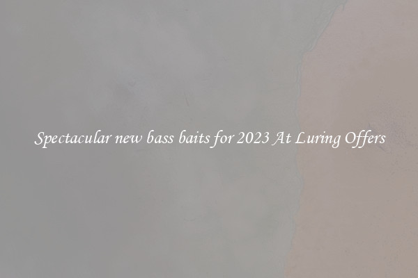 Spectacular new bass baits for 2023 At Luring Offers