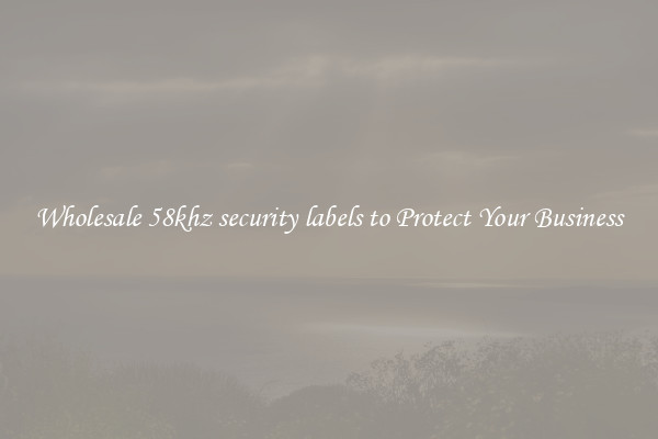 Wholesale 58khz security labels to Protect Your Business