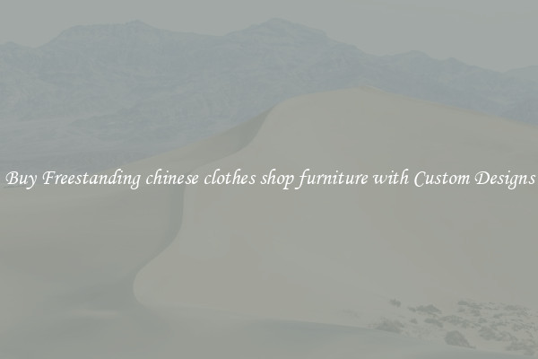 Buy Freestanding chinese clothes shop furniture with Custom Designs