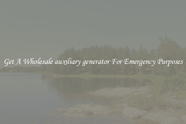 Get A Wholesale auxiliary generator For Emergency Purposes