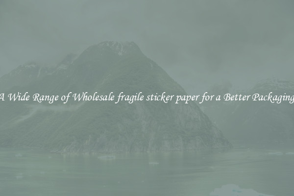 A Wide Range of Wholesale fragile sticker paper for a Better Packaging 
