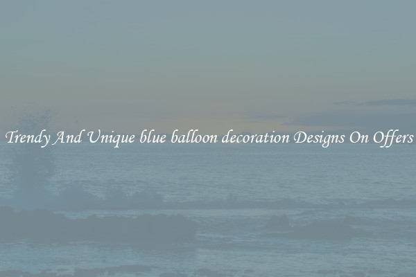 Trendy And Unique blue balloon decoration Designs On Offers