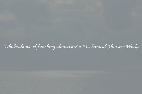 Wholesale wood finishing abrasive For Mechanical Abrasive Works