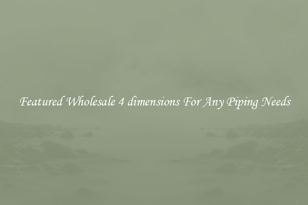 Featured Wholesale 4 dimensions For Any Piping Needs