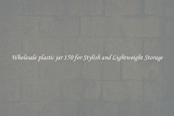 Wholesale plastic jar 150 for Stylish and Lightweight Storage