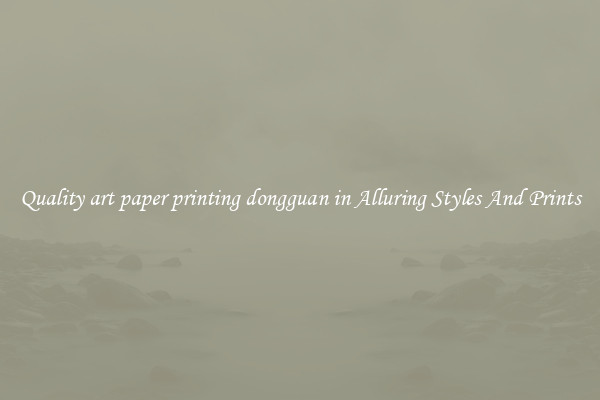 Quality art paper printing dongguan in Alluring Styles And Prints