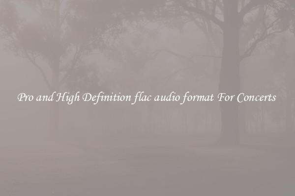 Pro and High Definition flac audio format For Concerts 
