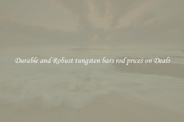 Durable and Robust tungsten bars rod prices on Deals