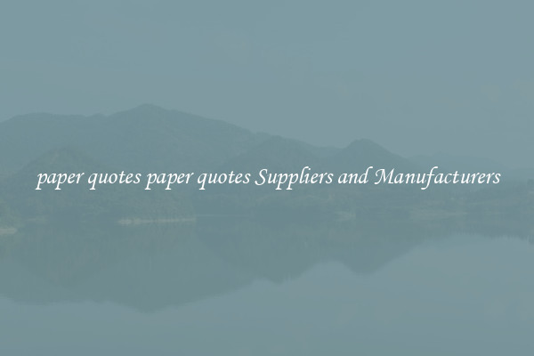 paper quotes paper quotes Suppliers and Manufacturers
