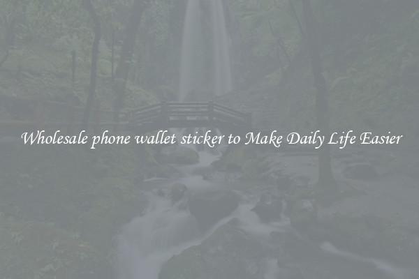 Wholesale phone wallet sticker to Make Daily Life Easier
