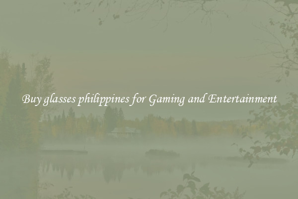 Buy glasses philippines for Gaming and Entertainment
