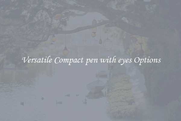 Versatile Compact pen with eyes Options