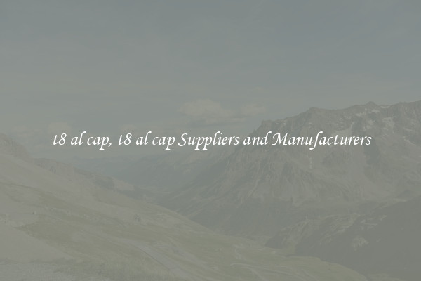 t8 al cap, t8 al cap Suppliers and Manufacturers