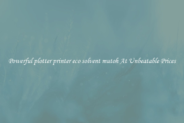 Powerful plotter printer eco solvent mutoh At Unbeatable Prices