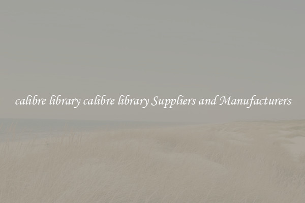 calibre library calibre library Suppliers and Manufacturers