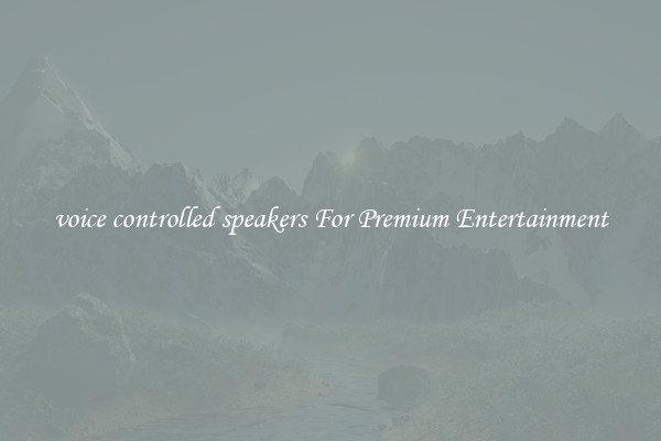 voice controlled speakers For Premium Entertainment