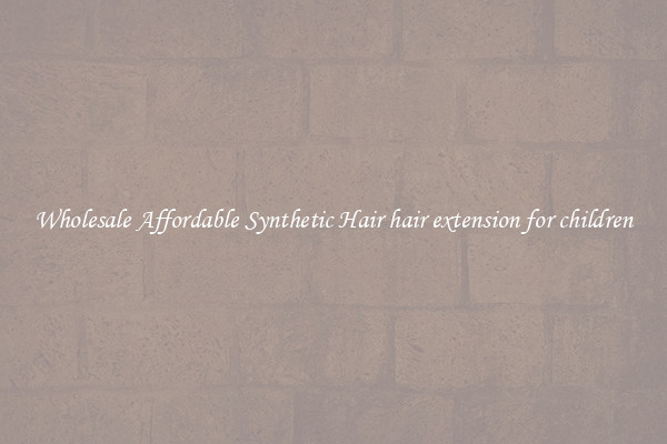 Wholesale Affordable Synthetic Hair hair extension for children