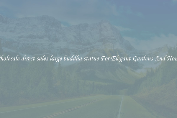 Wholesale direct sales large buddha statue For Elegant Gardens And Homes