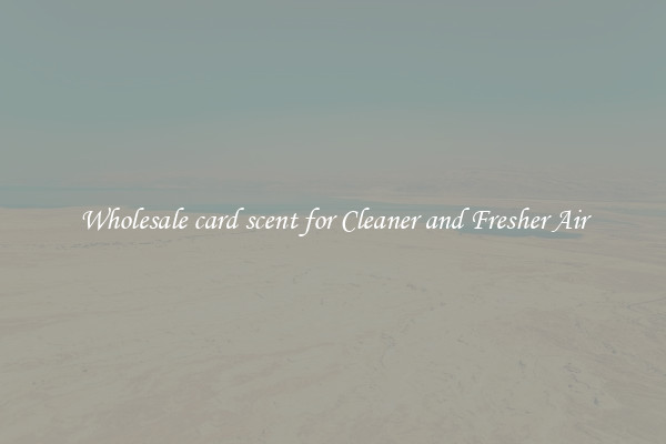 Wholesale card scent for Cleaner and Fresher Air