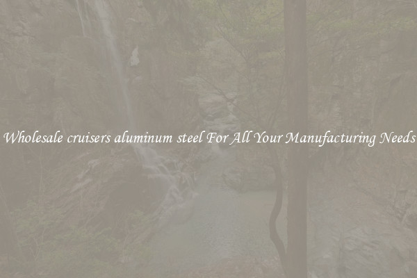 Wholesale cruisers aluminum steel For All Your Manufacturing Needs