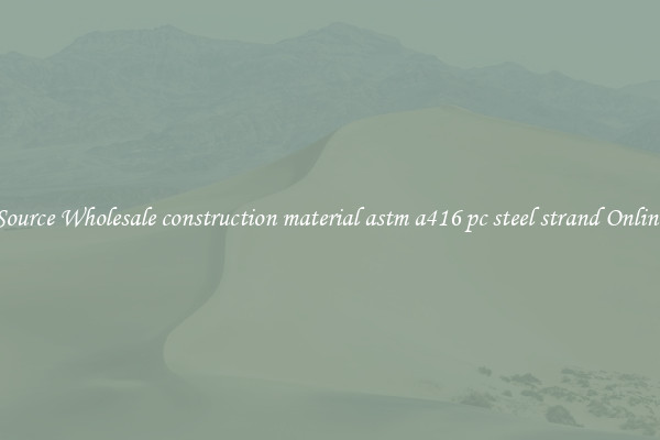 Source Wholesale construction material astm a416 pc steel strand Online