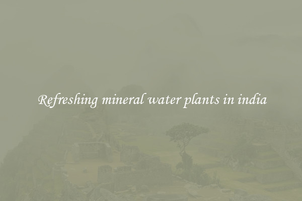 Refreshing mineral water plants in india