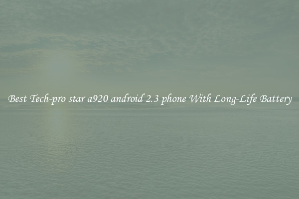 Best Tech-pro star a920 android 2.3 phone With Long-Life Battery