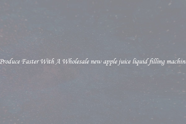 Produce Faster With A Wholesale new apple juice liquid filling machine