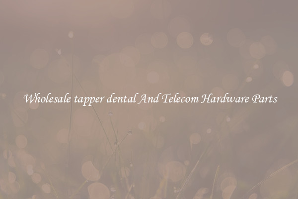 Wholesale tapper dental And Telecom Hardware Parts