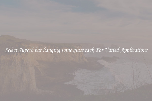 Select Superb bar hanging wine glass rack For Varied Applications