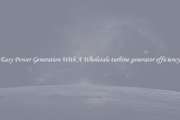 Easy Power Generation With A Wholesale turbine generator efficiency
